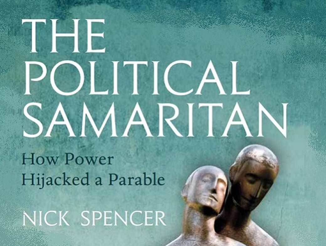 Robert Joustra reviews Nick Spencer&rsquo;s book &lsquo;The Political Samaritan&rsquo;