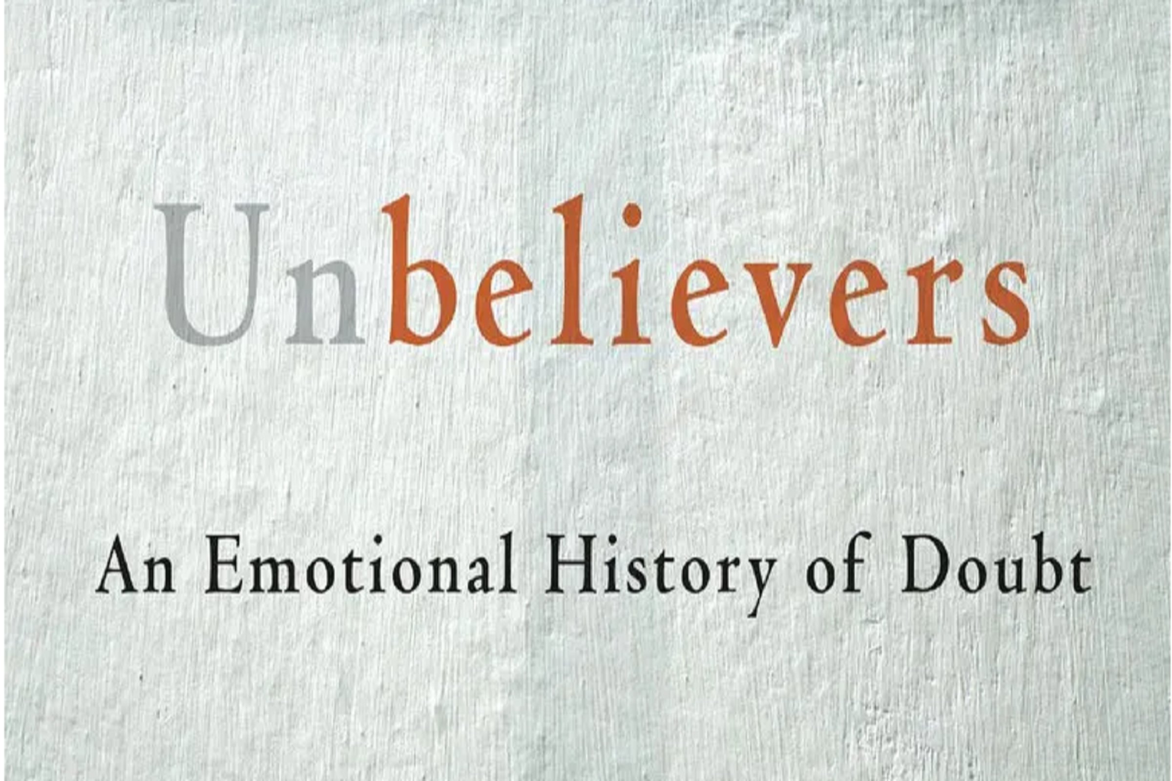 Unbelievers: An Emotional History of Doubt
